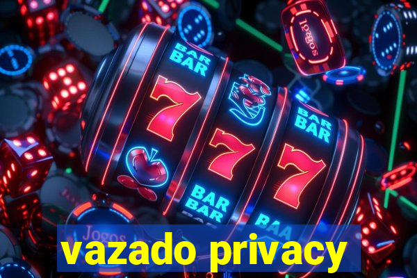 vazado privacy